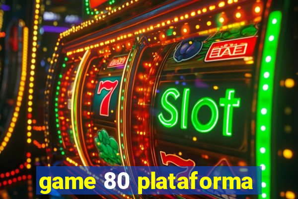 game 80 plataforma